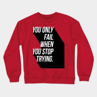 You Only Fail When You Stop Trying Crewneck Sweatshirt